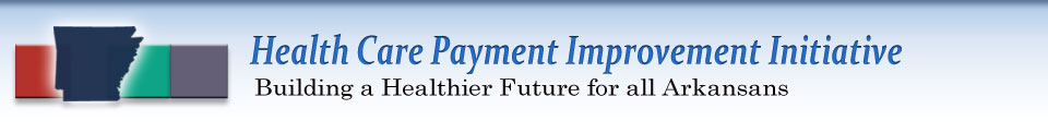 Arkansas Health Care Payment Improvement Initiative &mdash; Building a Healthier Future for all Arkansans